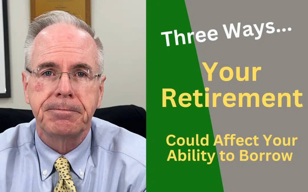3 Ways Retirement Could Affect Your Ability to Borrow Money