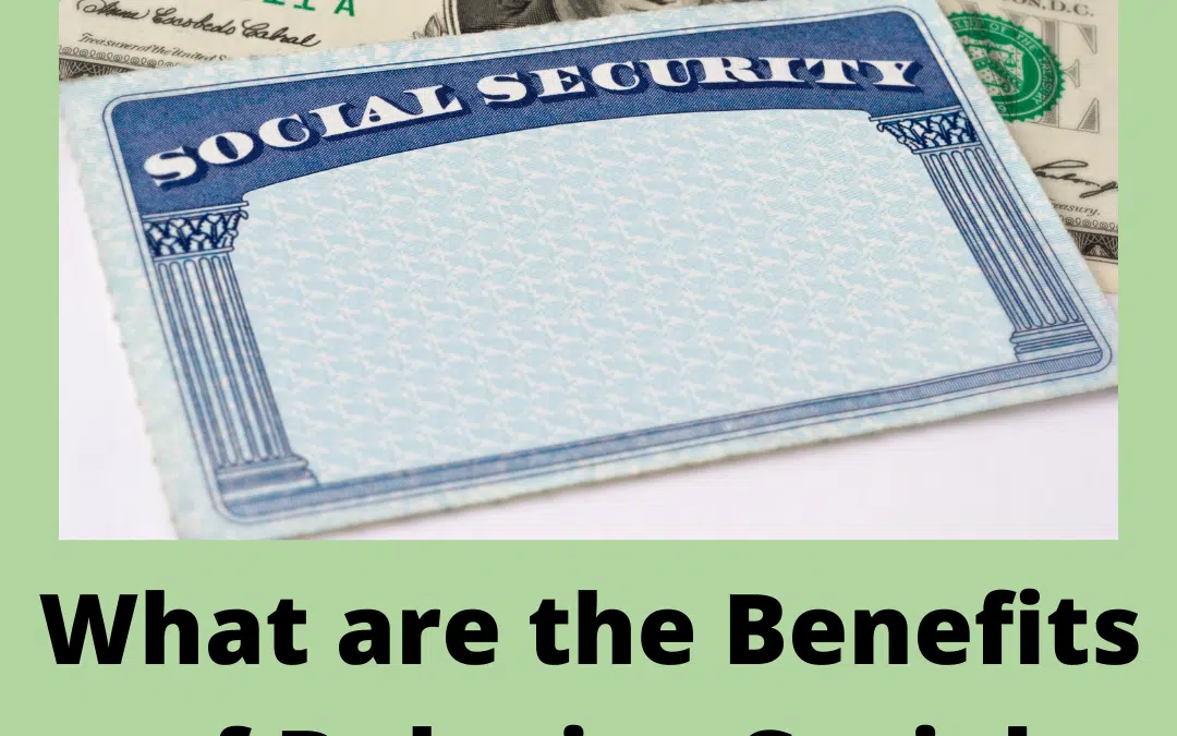 What Are the Benefits of Delaying Social Security?