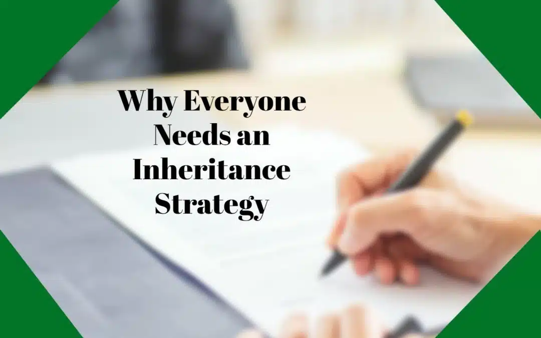 Why Everyone Needs an Inheritance Strategy